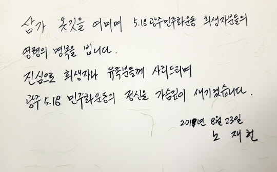 노태우 전 대통령 아들, 5·18묘지 참배      (광주=연합뉴스) 노태우 전 대통령의 아들 재헌 씨가 이달 23일 광주 북구 운정동 국립 5·18민주묘지를 참배했다. 사진은 재헌 씨가 남긴 방명록. 2019.8.26 [국립 5·18민주묘지 사무소 제공. 재판매 및 DB 금지]      hs@yna.co.kr  (끝)